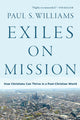 Book cover of: Exiles on Mission – How Christians Can Thrive in a Post–Christian World. By: Paul S. Williams