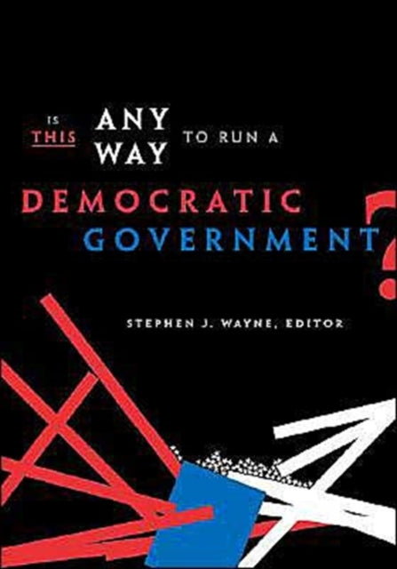 Book cover of: Is This Any Way to Run a Democratic Government?. By: Stephen J. Wayne