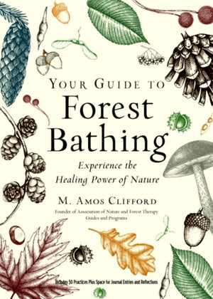 Your Guide to Forest Bathing (Expanded Edition), Experience the Healing Power of Nature