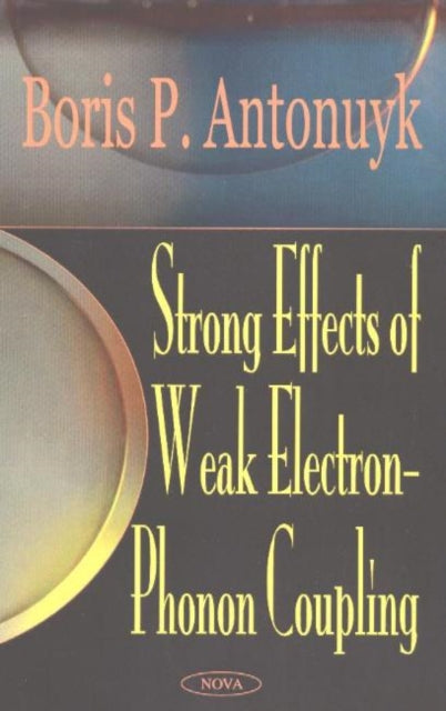 Book cover of: Strong Effects of Weak Electron-Phonon Coupling. By: Boris P. Antonyuk