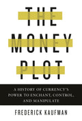 Money Plot, A History of Currency's Power to Enchant, Control, and Manipulate