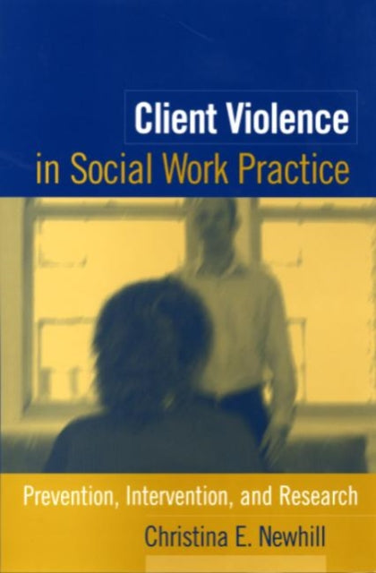 Book cover of: Client Violence in Social Work Practice. By: Christina E. Newhill