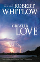 Book cover of: Greater Love. By: Robert Whitlow
