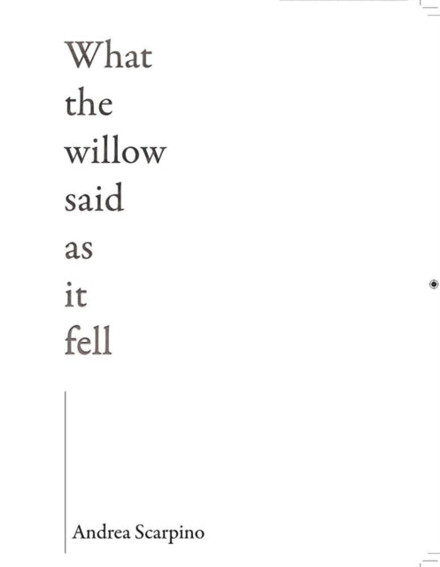 Book cover of: What the Willow Said as It Fell. By: Andrea Scarpino