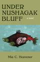 Book cover of: Under Nushagak Bluff. By: Mia Heavener
