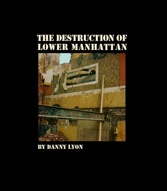 Book cover of: Danny Lyon: The Destruction of Lower Manhattan. By: Danny Lyon