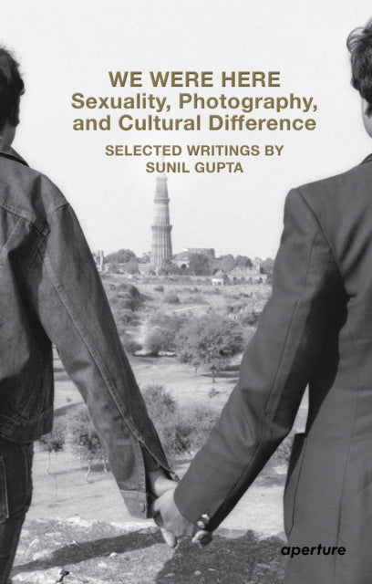 Book cover of: We Were Here: Sexuality, Photography, and Cultural Difference. By: Sunil Gupta