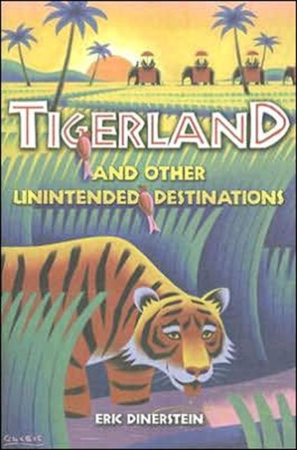 Book cover of: Tigerland and Other Unintended Destinations. By: Eric Dinerstein