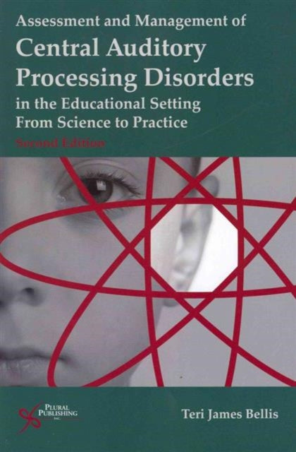 Book cover of: Assessment of Management of Central Auditory Processing Disorders in the Educational Setting. By: Teri James Bellis