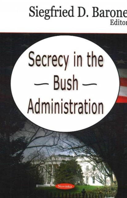 Book cover of: Secrecy in the Bush Administration. By: Siegfried D. Barone