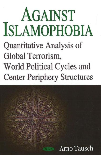 Book cover of: Against Islamophobia. Quantitative Analyses of Global Terrorism, World Political Cycles and Center Periphery Structures. By: Arno Tausch