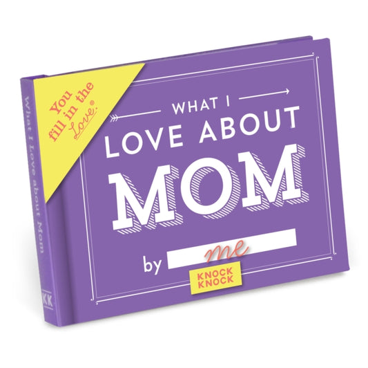 Knock Knock What I Love about Mom Book Fill in the Love Fill-in-the-Blank Book & Gift Journal 9781601065650 Knock Knock