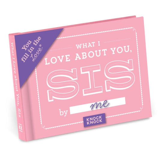 Book cover of: Knock Knock What I Love about You, Sis Book Fill in the Love Fill-in-the-Blank Book & Gift Journal. By: Knock Knock