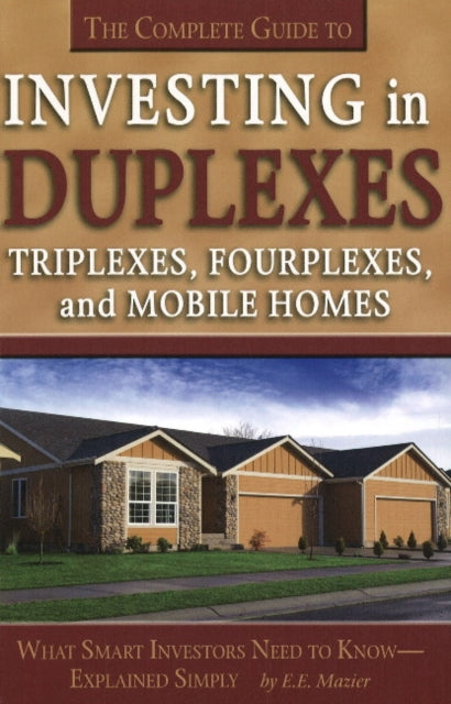 Book cover of: Complete Guide to Investing in Duplexes, Triplexes, Fourplexes & Mobile Homes. By: E. E. Mazier