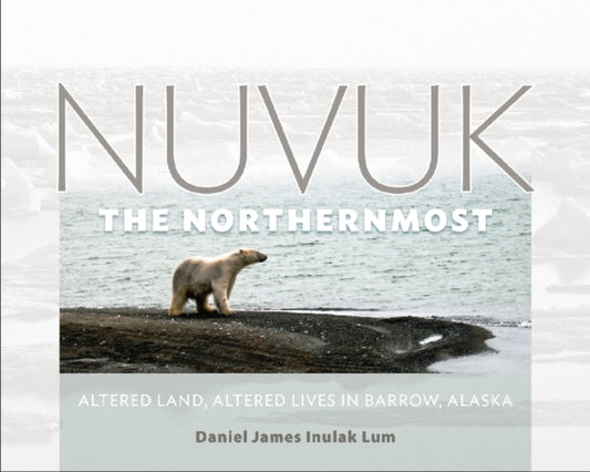 Book cover of: Nuvuk, the Northernmost. By: Daniel James Inulak Lum