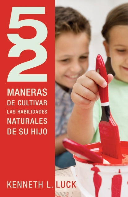 Book cover of: 52 maneras de cultivar las habilidades naturales de su hijo. By: Kenneth L. Luck