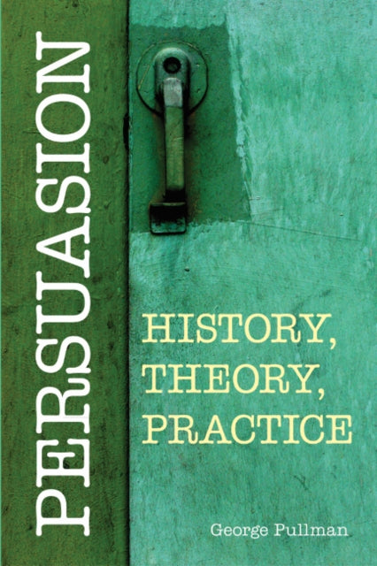 Book cover of: Persuasion: History, Theory, Practice. By: George Pullman