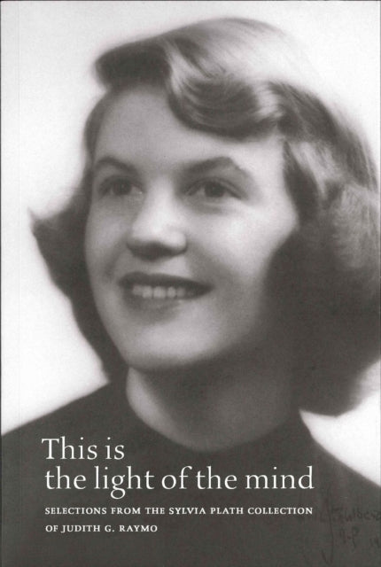 Book cover of: This Is the Light of the Mind – Selections from the Sylvia Plath Collection of Judith G. Raymo. By: Judith G. Raymo