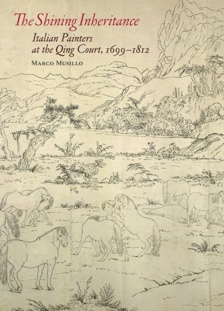 Book cover of: Shining Inheritance - Italian Painters at the Qing Court, 1699-1812. By: Marco Musillo