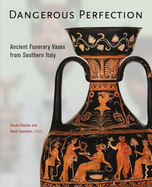 Book cover of: Dangerous Perfection- Ancient Funerary Vases from Southern Italy. By: Ursula Kästner
