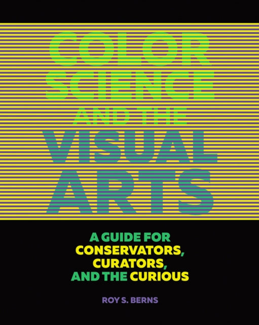 Book cover of: Color Science and the Visual Arts - A Guide for Conservations, Curators, and the Curious. By: Roy S. Berns