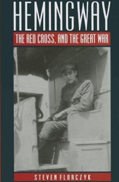 Book cover of: Hemingway, the Red Cross and the Great War. By: Steven Florczyk