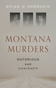 Book cover of: Montana Murders: Notorious and Vanished. By: Brian D'Ambrosio
