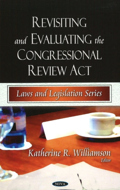 Book cover of: Revisiting & Evaluating the Congressional Review Act