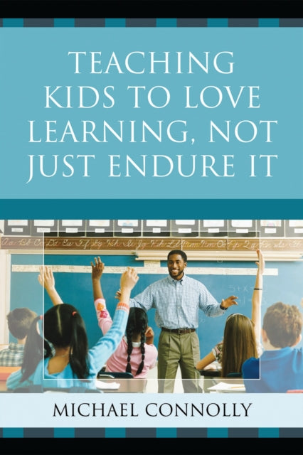 Book cover of: Teaching Kids to Love Learning, Not Just Endure It. By: Connolly, Michael