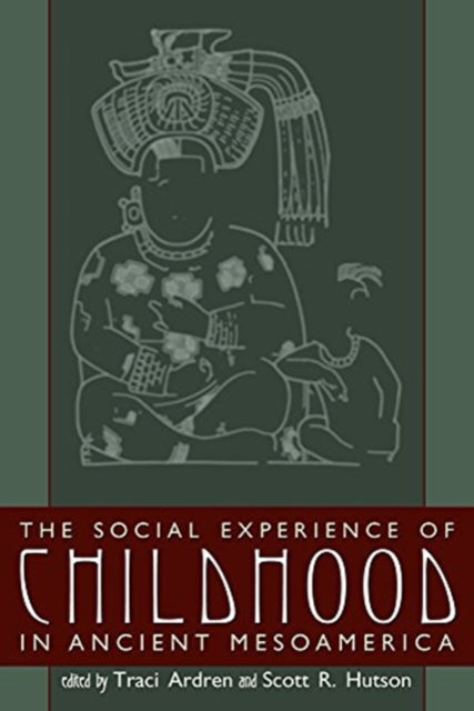 Book cover of: Social Experience of Childhood in Ancient Mesoamerica. By: Traci Ardren