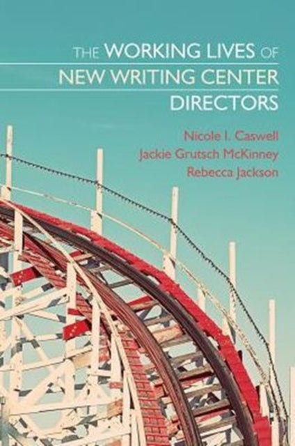 Book cover of: Working Lives of New Writing Center Directors. By: Nicole Caswell