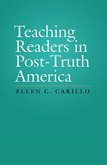 Book cover of: Teaching Readers in Post-Truth America. By: Ellen C. Carillo
