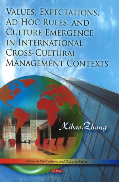 Book cover of: Values, Expectations, Ad Hoc Rules & Culture Emergence in International Cross-Cultural Management Contexts. By: Xibao Zhang