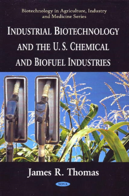 Book cover of: Industrial Biotechnology & the U.S. Chemical & Biofuel Industries. By: James R. Thomas