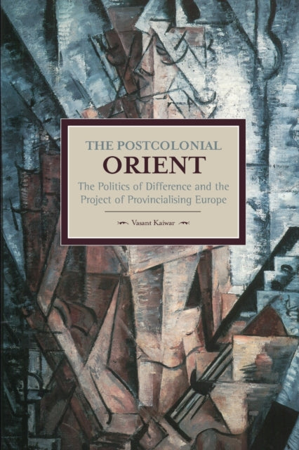Book cover of: Postcolonial Orient, The: The Politics Of Difference And The Project Of Provincialising Europe. By: Vasant Kaiwar