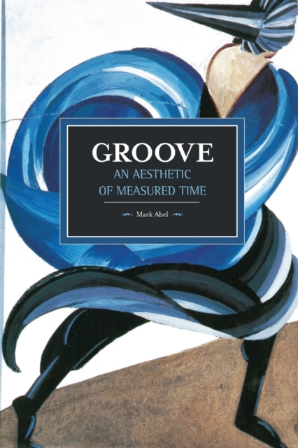 Book cover of: Groove: An Aesthetic Of Measured Time. By: Mark Abel