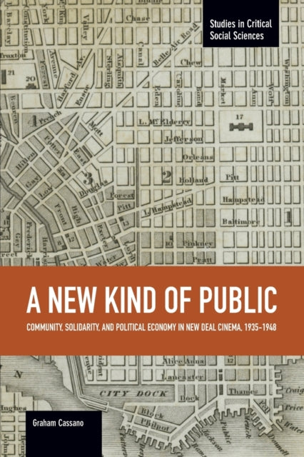 Book cover of: New Kind Of Public, A: Community, Solidarity, And Political Economy In New Deal Cinema, 1935-1948. By: Graham Cassano