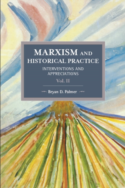 Book cover of: Marxism And Historical Practice: Interventions And Appreciations Volume Ii. By: Bryan D. Palmer