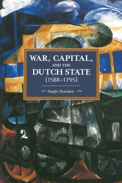 Book cover of: War, Capital, And The Dutch State (1588-1795). By: Pepijn Brandon
