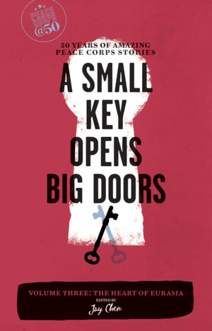 Small Key Opens Big Doors: 50 Years of Amazing Peace Corps Stories
