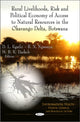 Book cover of: Rural Livelihoods, Risk & Political Economy of Access to Natural Resources in the Okavango Delta, Botswana. By: D. L. Kgathi