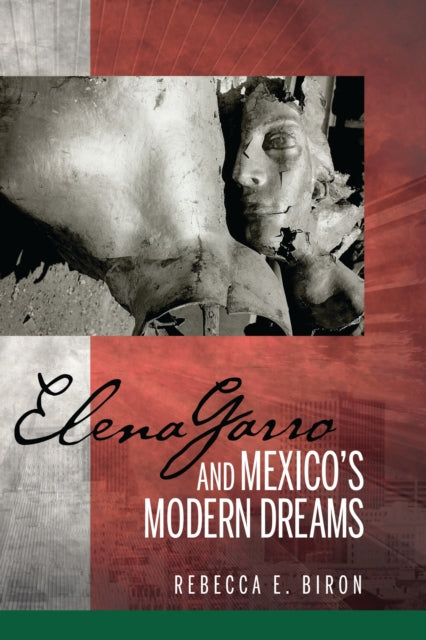 Book cover of: Elena Garro and Mexico's Modern Dreams. By: Rebecca E. Biron