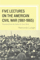 Book cover of: Five Lectures on the American Civil War, 1861–1865