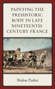 Book cover of: Painting the Prehistoric Body in Late Nineteenth-Century France. By: Shalon Parker