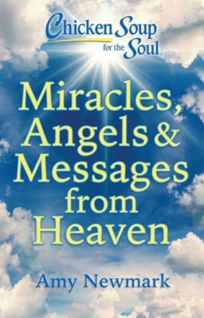 Book cover of: Chicken Soup for the Soul: Miracles, Angels & Messages from Heaven. By: Amy Newmark
