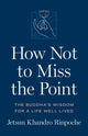Book cover of: How Not to Miss the Point. By: Jetsun Khandro Rinpoche