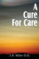 Book cover of: Cure for Care. By: J. R. Miller