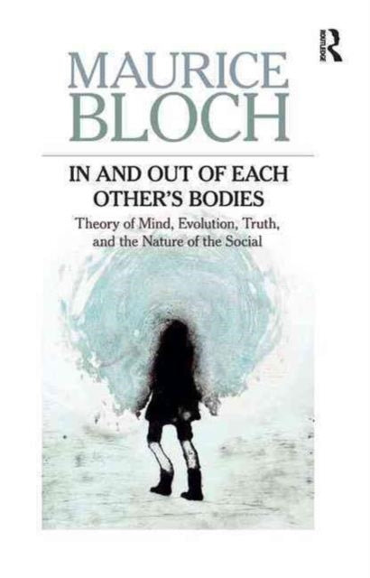 Book cover of: In and Out of Each Other's Bodies. By: Maurice Bloch