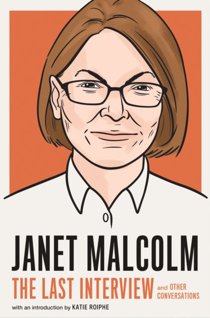 Book cover of: Janet Malcolm: The Last Interview. By: Melville MELVILLE HOUSE