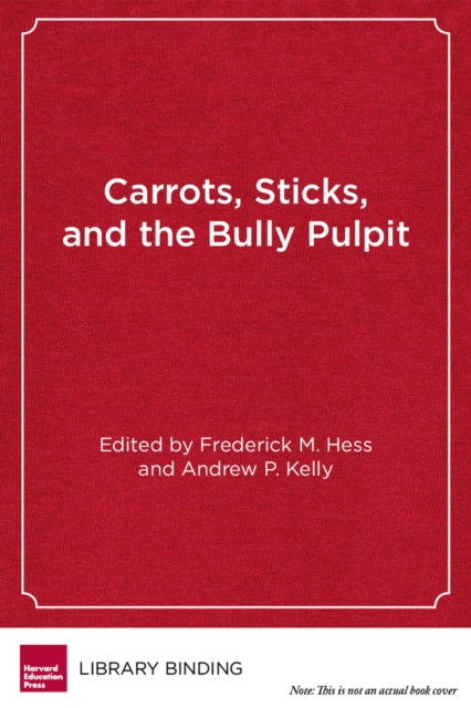 Book cover of: Carrots, Sticks and the Bully Pulpit. By: Frederick M. Hess